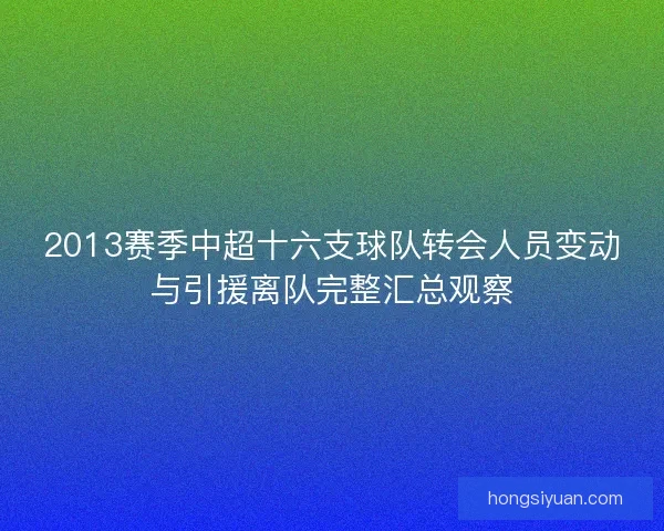 2013赛季中超十六支球队转会人员变动与引援离队完整汇总观察